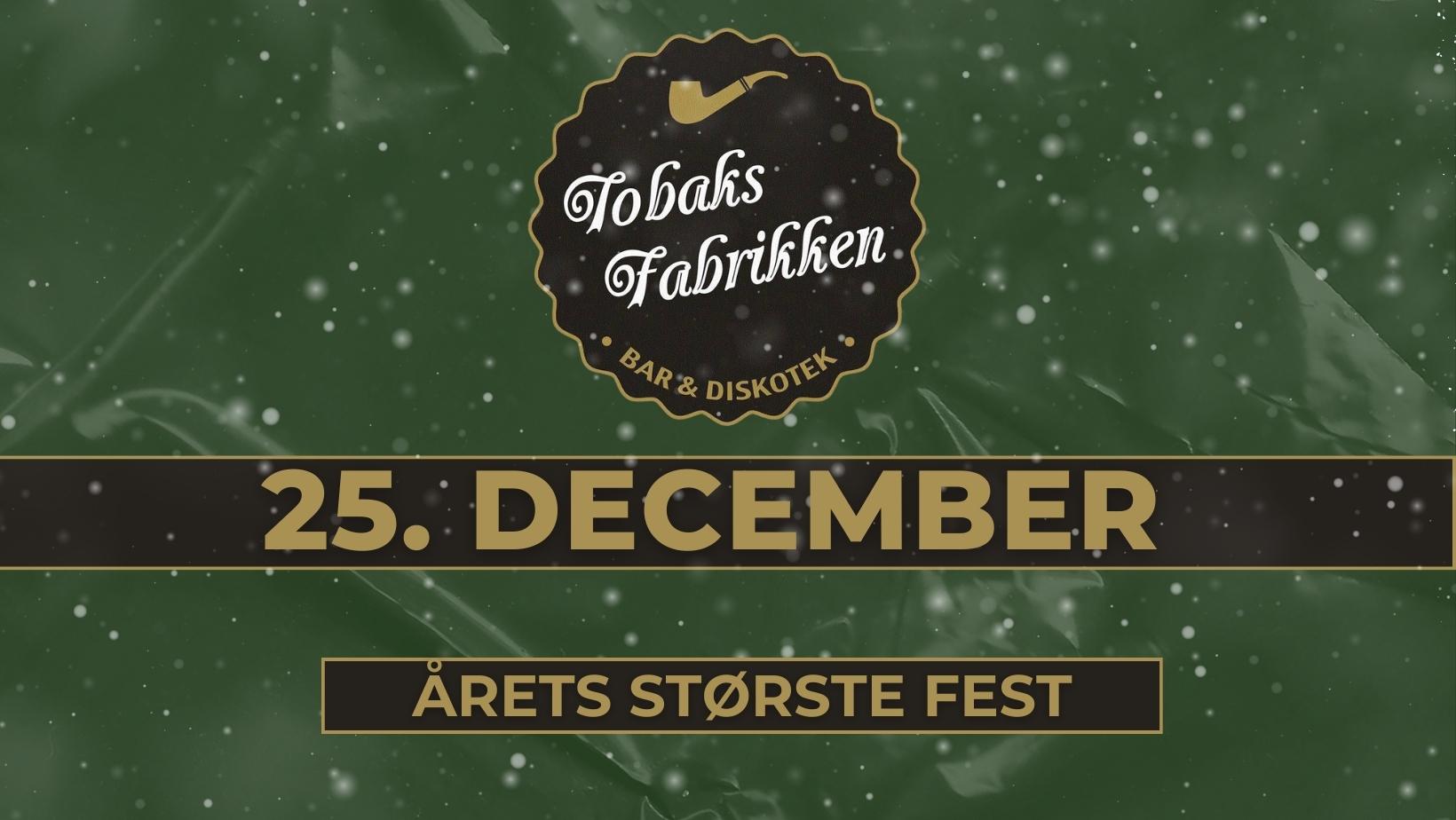 25. Dec // Tobaks Fabrikken // Årets største fest!